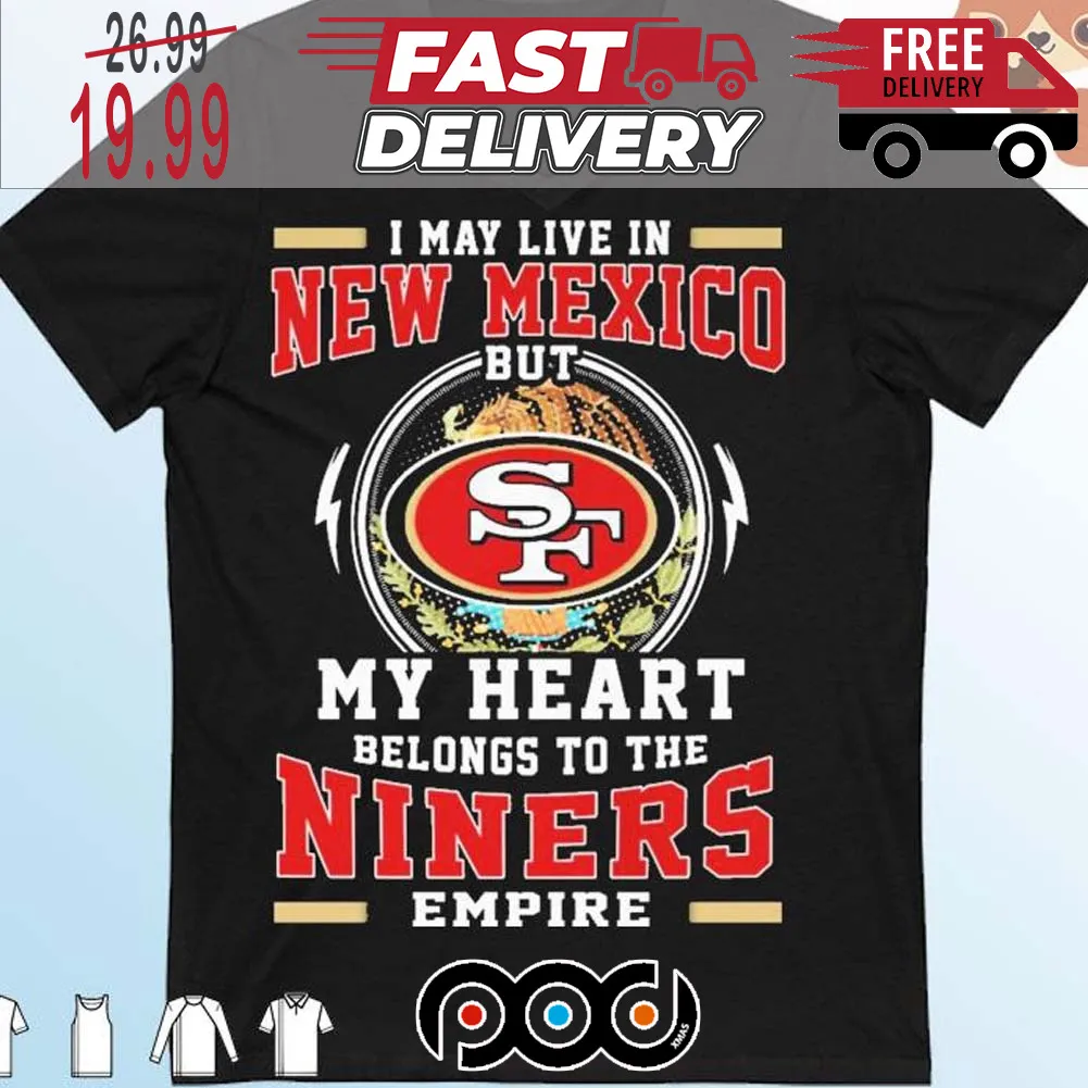 I May Live In New Mexico But My Heart Belongs To The Niners 49ers Empire Super Bowl NFL Shirt