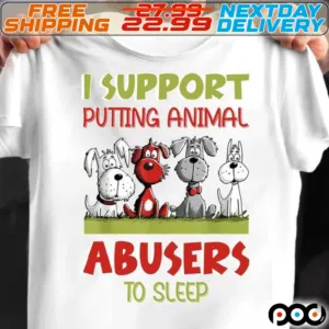 I Support Putting Animal Abusers To Sleep Dog Shirt