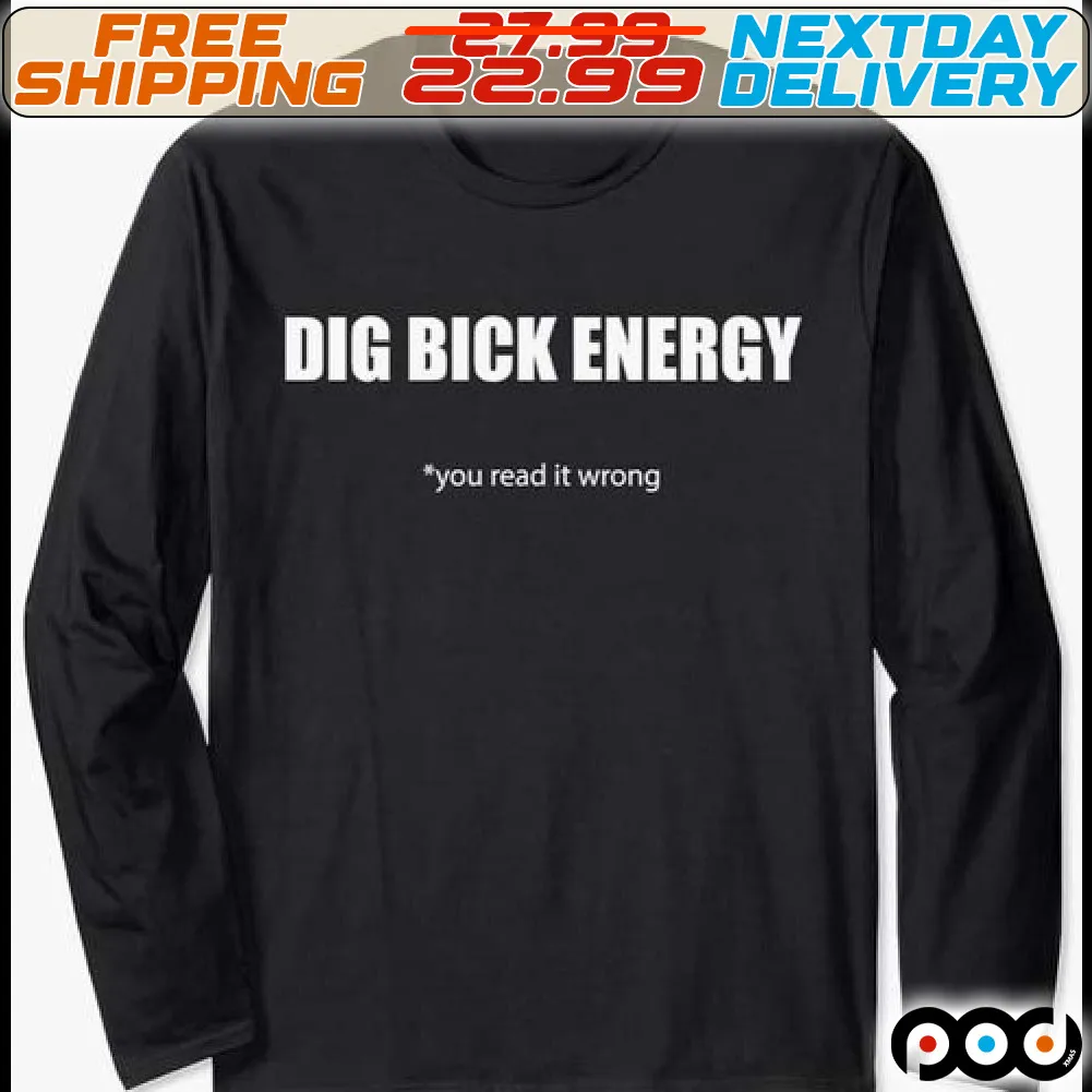 Dig Bick Energy You Read It Wrong Shirt