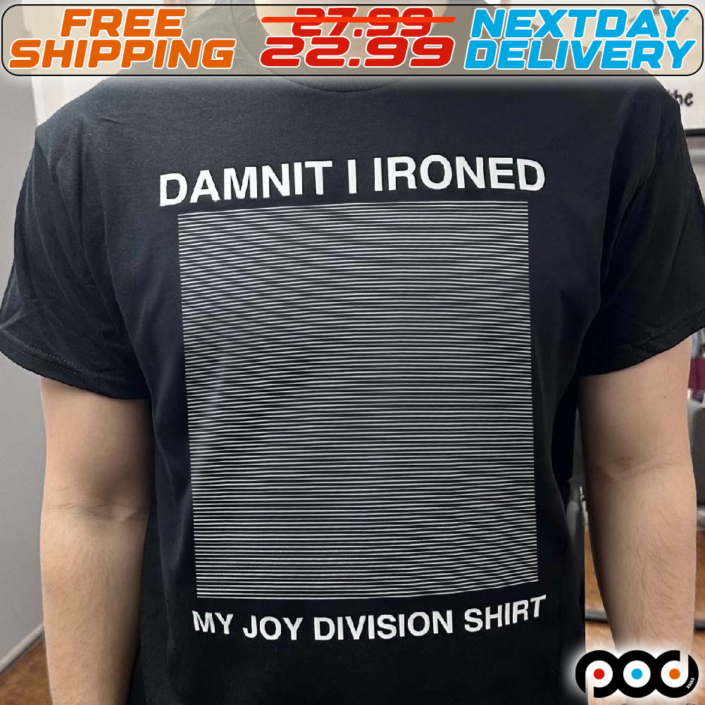 Get Damnit I Ironed My Joy Division Shirt For Free Shipping