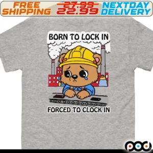 Born To Lock In Forced To Clock In Shirt