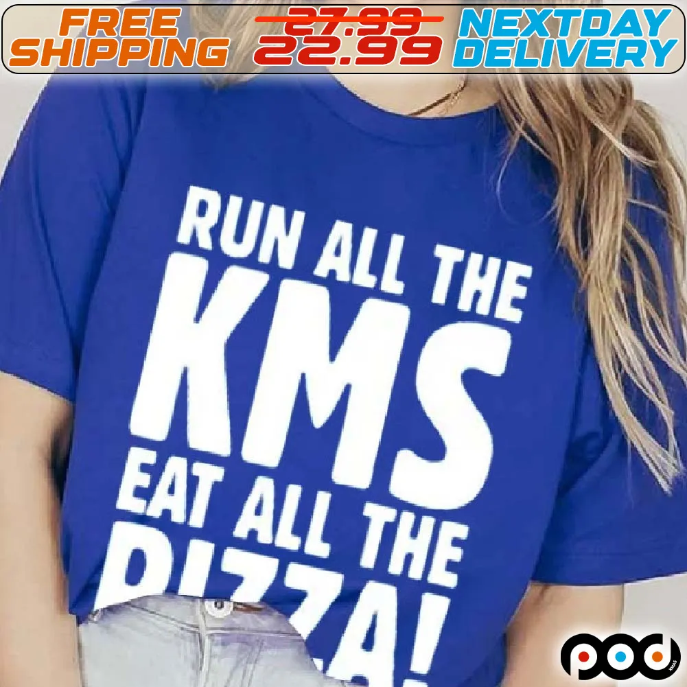 Run All KMS Eat All The Pizza Shirt