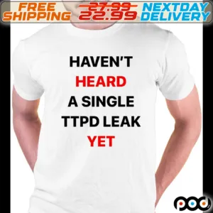 Haven't Heard A Single TTPD Leak Yet Shirt