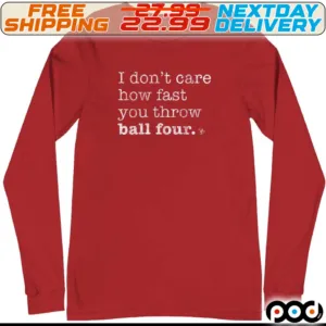 I Don't Care How Fast You Throw Ball Four Shirt