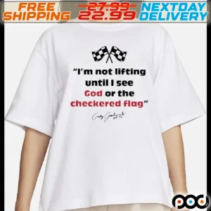 Motorsports I'm Not Lifting Untill I See God Or The Checkered Flag Shirt