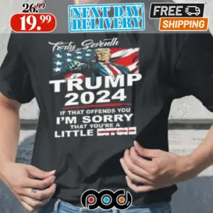 Forty Seventh Trump 2024 If That Offends You I'm Sorry That You're A Little Bith Shirt