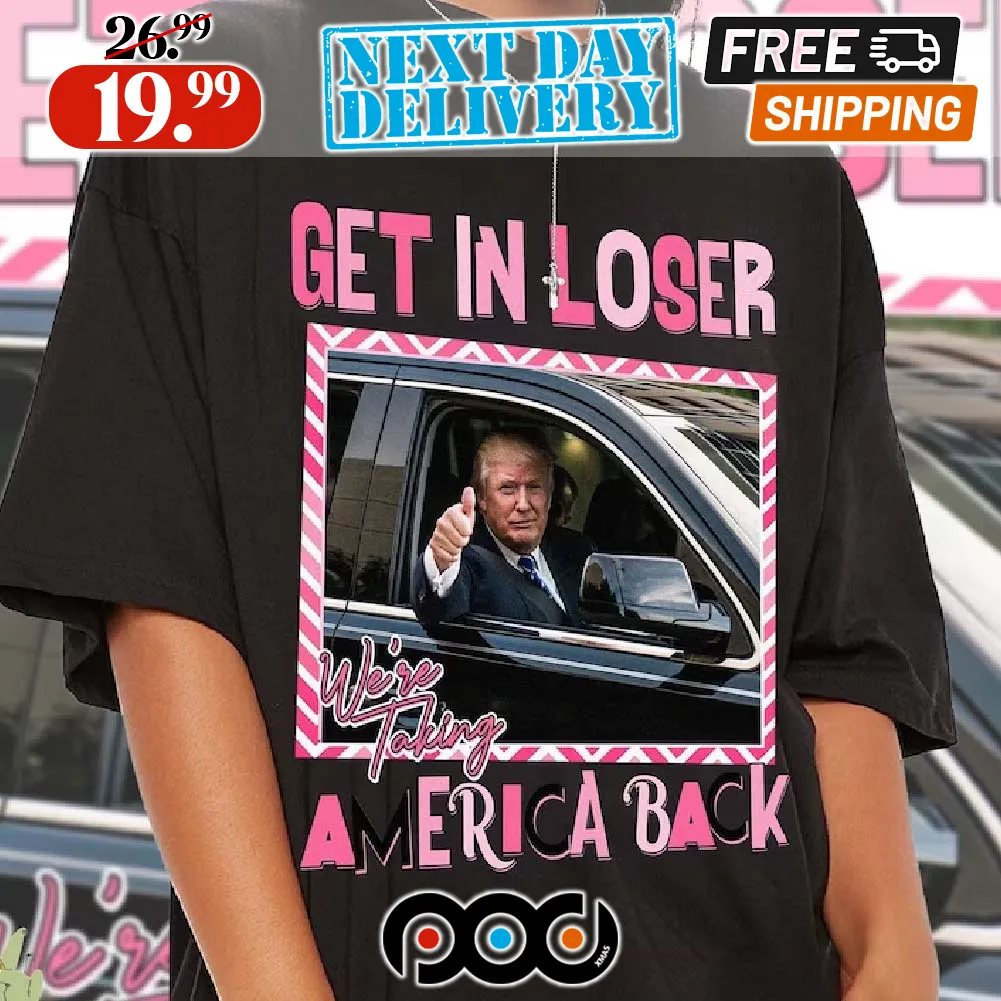 Trump Get In Loser We're Taking America Back 2024 Shirt