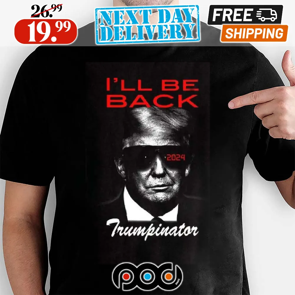 Trumpinator Trump 2024 I'll Be Back Shirt