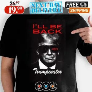 Trumpinator Trump 2024 I'll Be Back Shirt