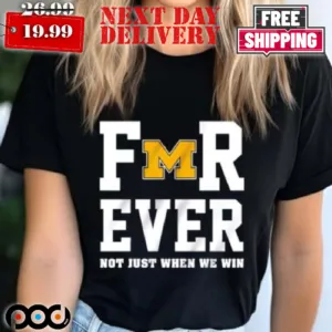 Michigan Wolverines Forever Not Just When We Wins Shirt