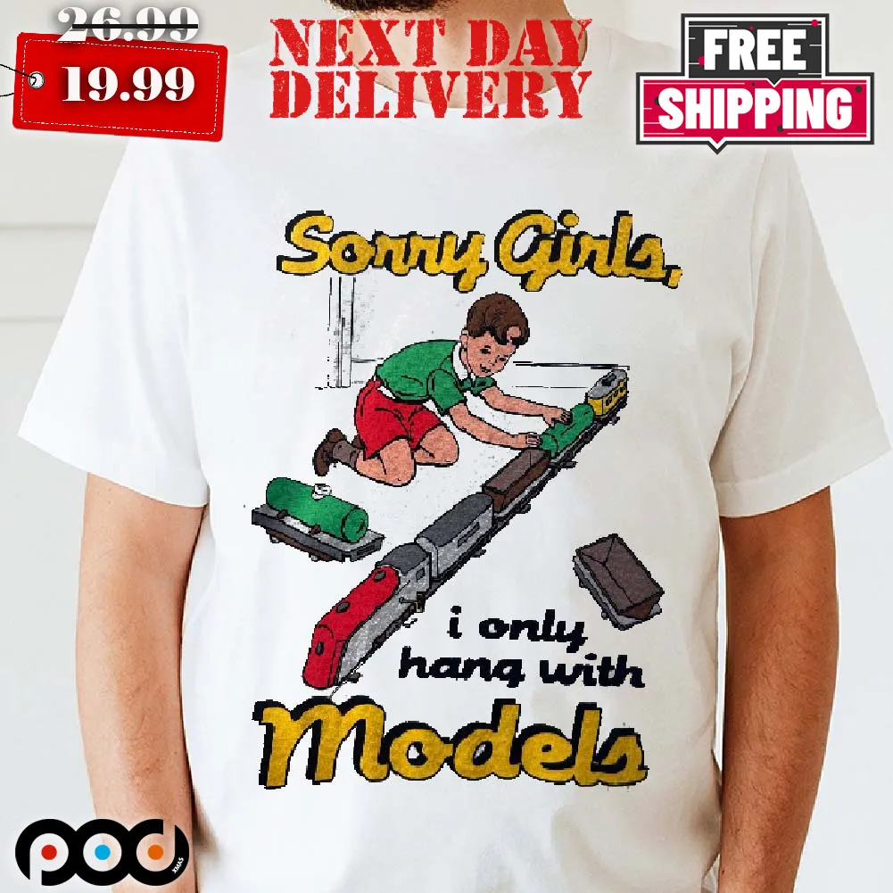 Sorry Girls I Only Hang With Model Shirt