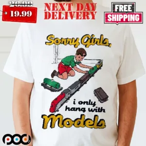 Sorry Girls I Only Hang With Model Shirt
