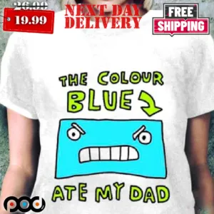 The Colour Blue Ate My Dad Shirt