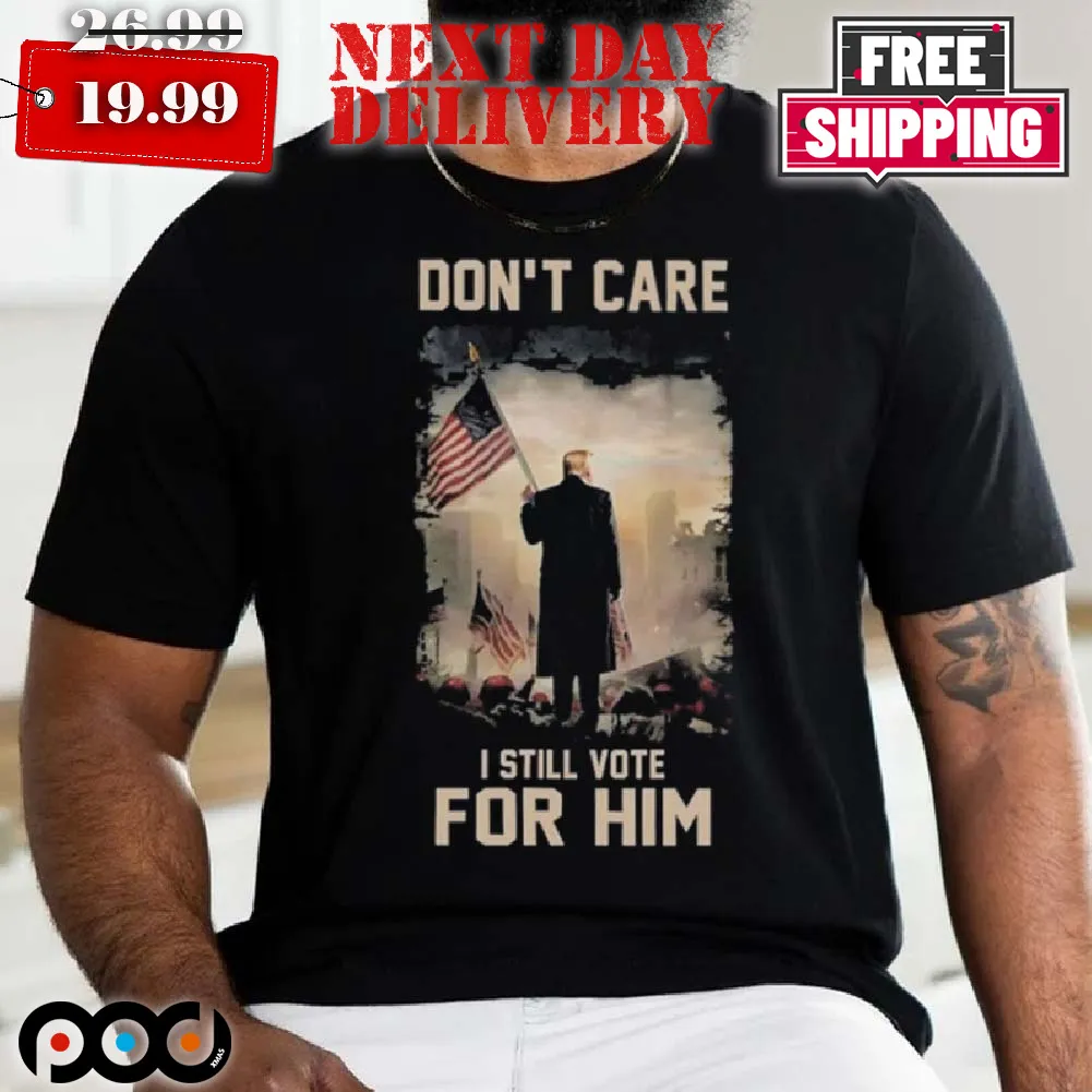 Trump Don't Care I Still Vote For Him American Flag Shirt