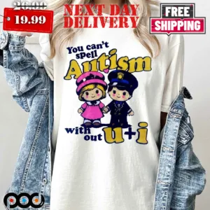 You Can't Spell Autism C With Out U I Shirt