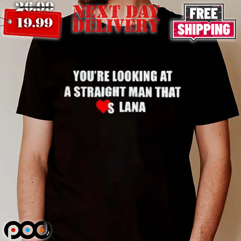 You're Looking At A Straight Man That Love Lana Shirt