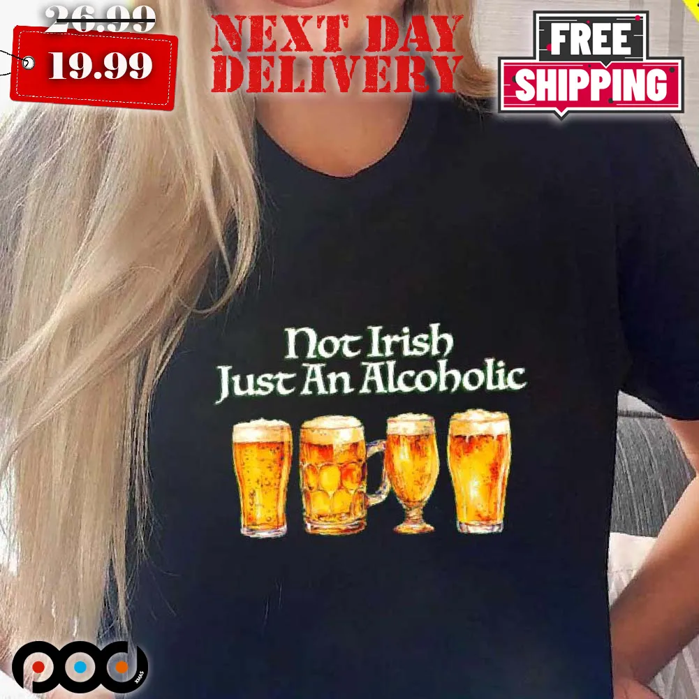 Not Irish Just Alcoholic St. Patrick's Day Shirt