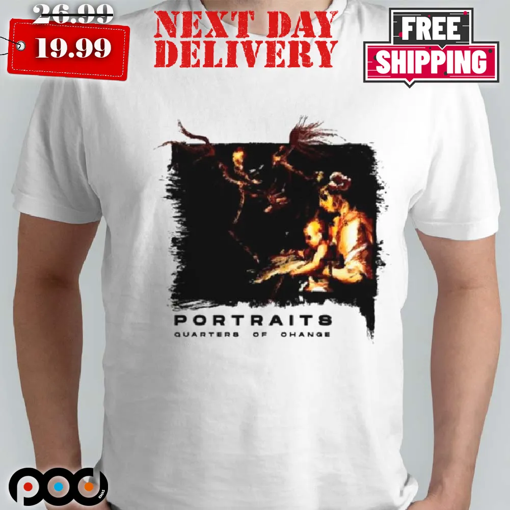 Portraits Quarters Of Change Shirt