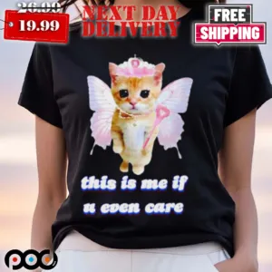 This Is Me If U Even Care Cringey Shirt