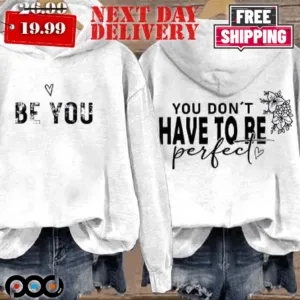 Be You You Don'T Have To Be Perfect Shirt