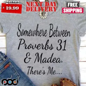 Christ Somewhere Between Proverbs 31 And Madea There's Me Shirt