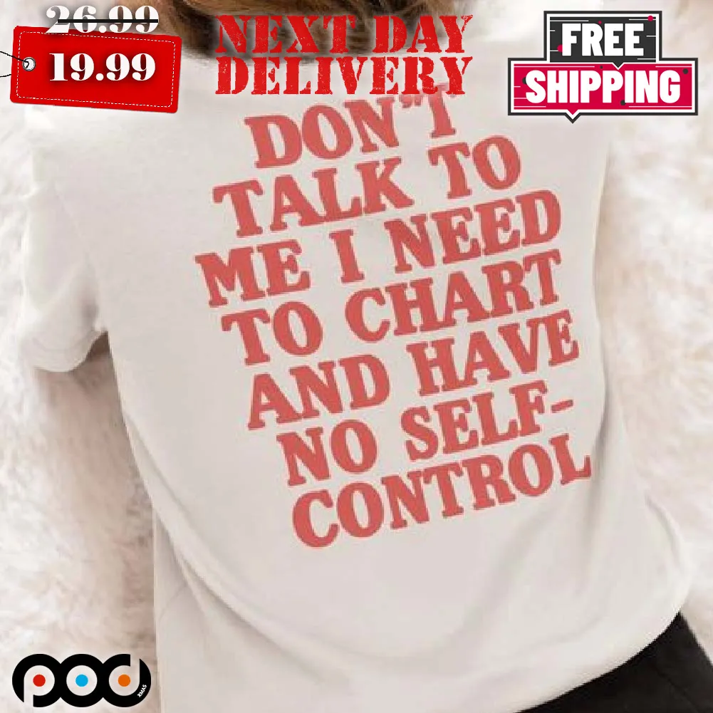 Don't Talk To Me I Need To Chart And Have No Self Control Quotes Shirt