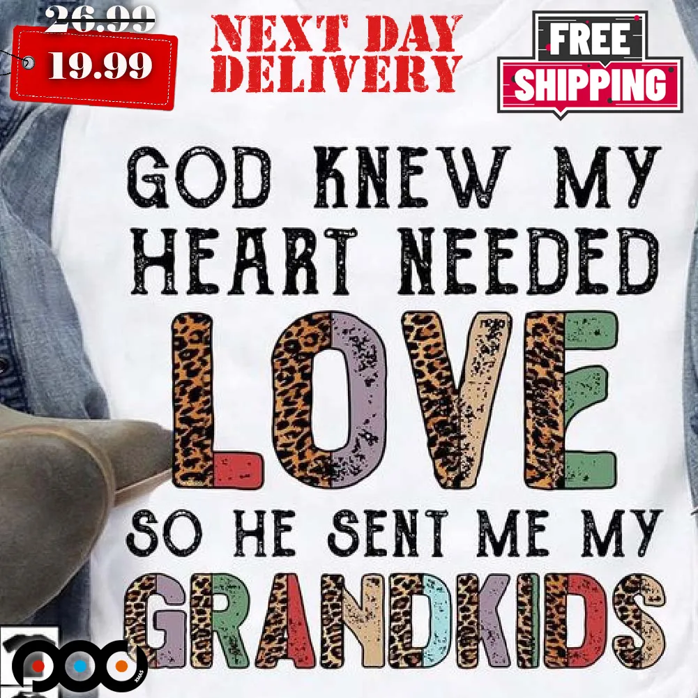 God Knew My Heart Needed So He Sent Me My Grandkid Shirt