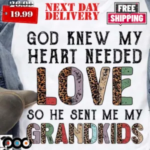 God Knew My Heart Needed So He Sent Me My Grandkid Shirt