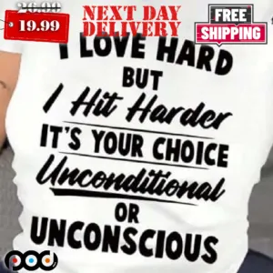 I Love Hard But I Hit Harder It’s Your Choice Unconditional Shirt