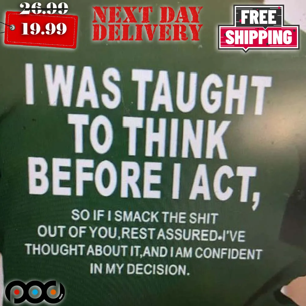 I Was Taught To Think Before I Act I Am Confident In My Decisions Shirt
