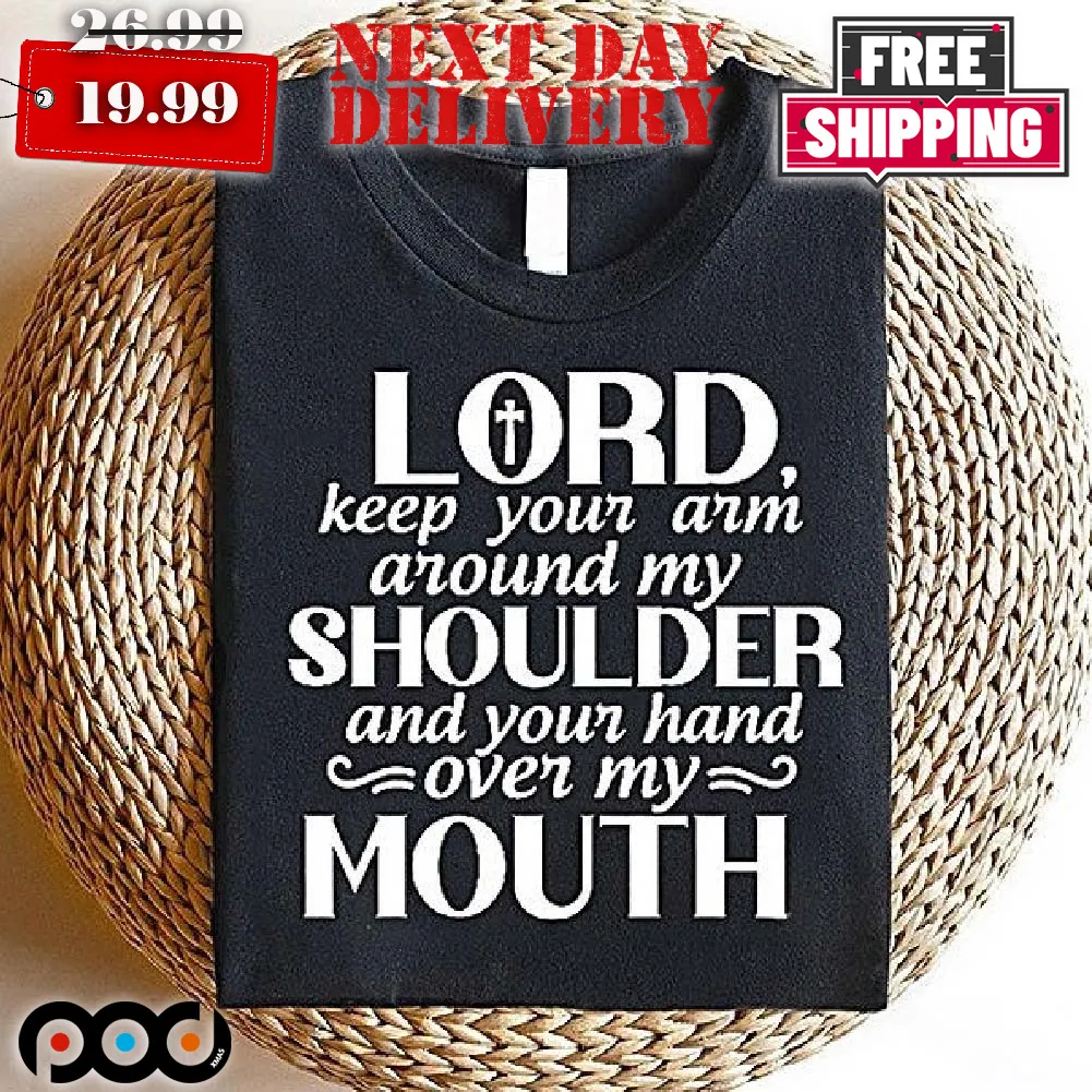 Lords Keep Your Arm Around My Shoulder And Your Hand Over My Mouth Shirt