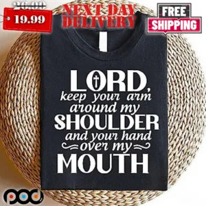 Lords Keep Your Arm Around My Shoulder And Your Hand Over My Mouth Shirt