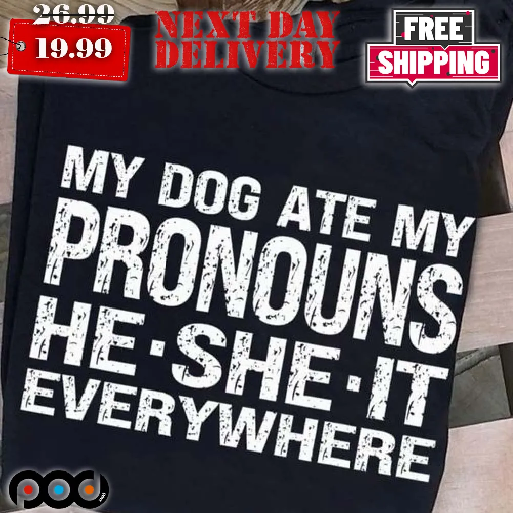 My Dogs Ate My Pronouns He She It Everywhere Shirt