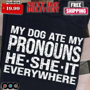 My Dogs Ate My Pronouns He She It Everywhere Shirt