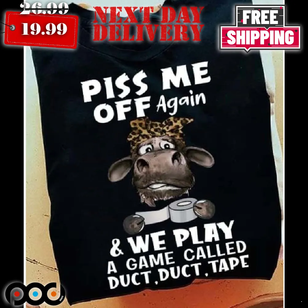Piss Me Off Again We Play A Game Called Duct Duct Tape Shirt