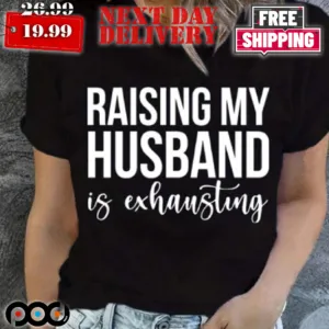 Raising My Husband Is Exhausting Shirt