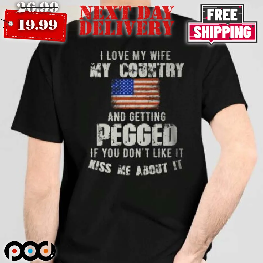 Us Flag I Love My Wife My Country And Getting Pegged Shirt