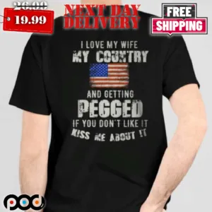 Us Flag I Love My Wife My Country And Getting Pegged Shirt