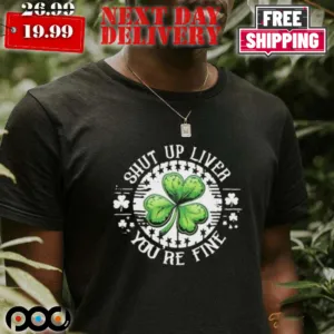 Shamrock Shut Up Liver You’re Fine St Patrick’s Day Shirt