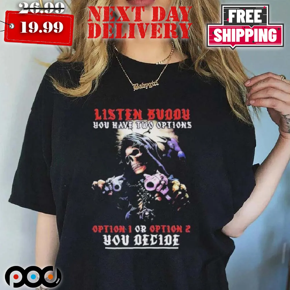 Skull Listen Buddy You Have Two Options Shirt