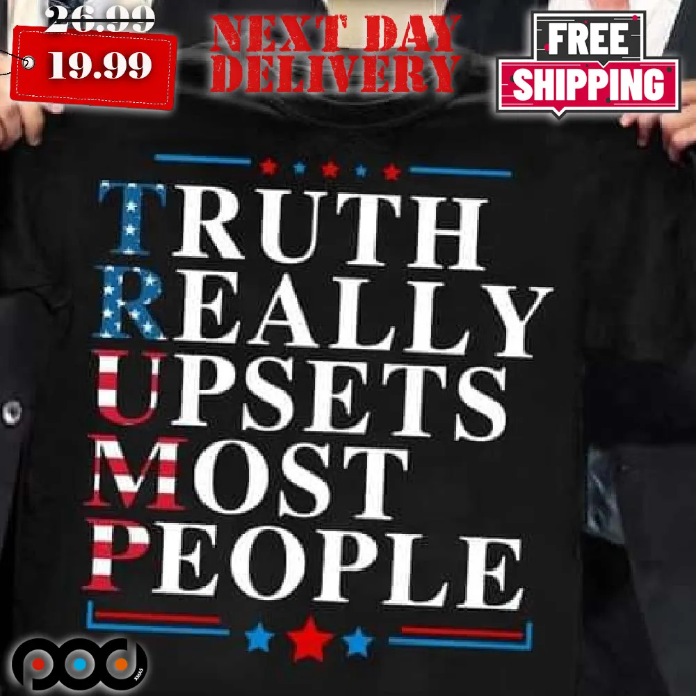 Trump Truth Really Upset Most People Shirt