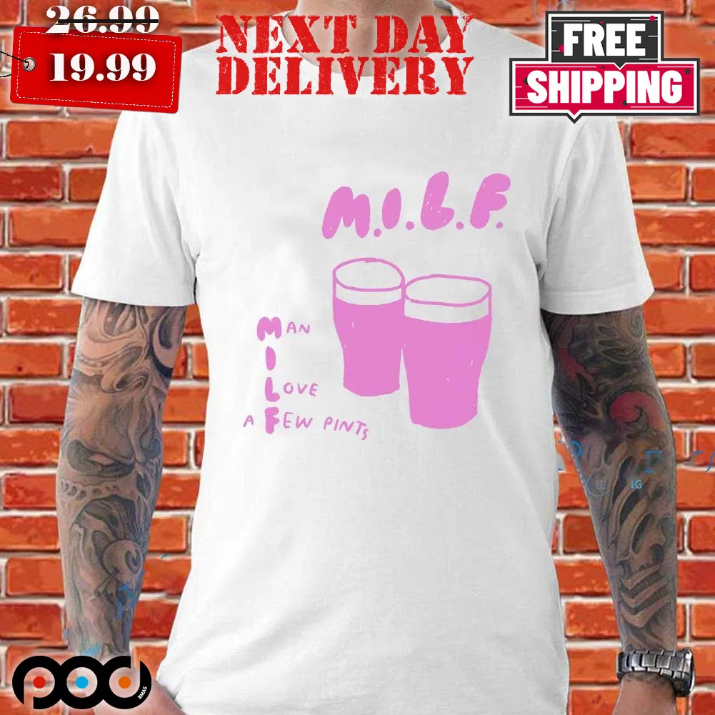 Milf Man I Love A Few Pints Shirt