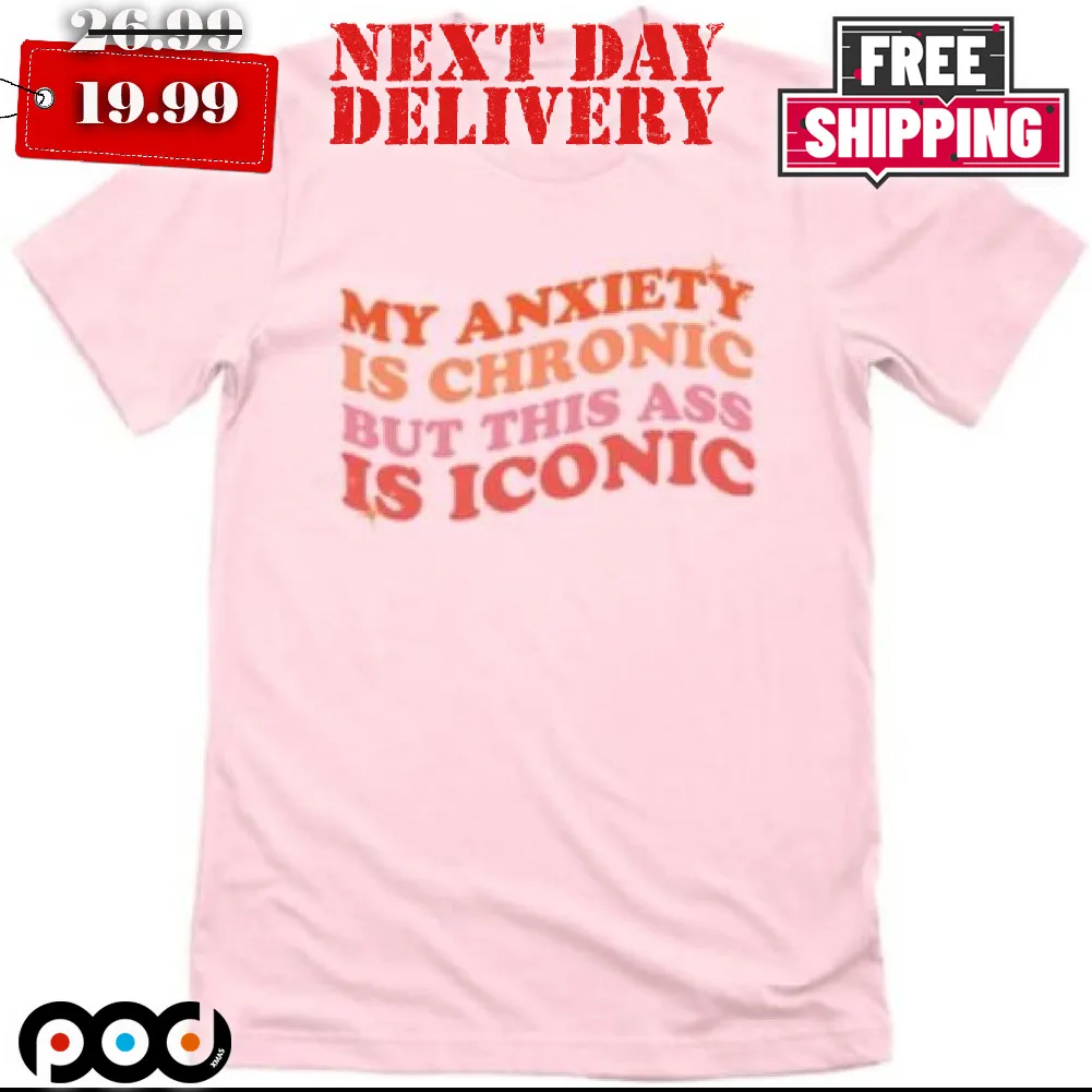 My Anxiety Is Chronic Shirt