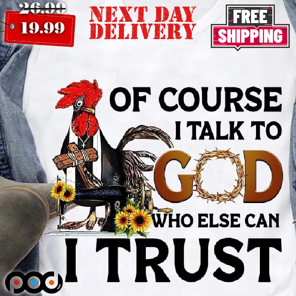 Roaster Of Course I Talk To God Who Else Can I Trust Shirt