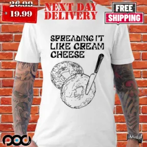 Spreading It Like Cream Cheese Shirt