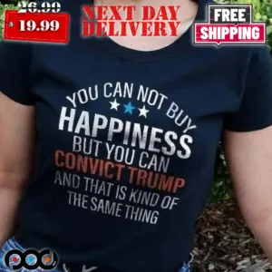 You Can Buy Happiness But You Can Convict Trump And That Is Kind Of The Same Thing Shirt