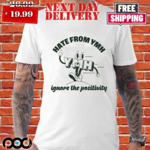 Hate From Ymh Ignore The Positivity Shirt