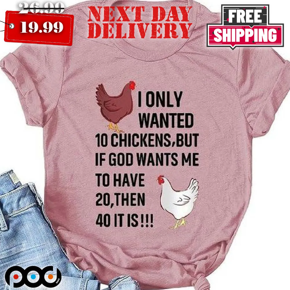 Hens I Only Wanted 10 Chickens Shirt