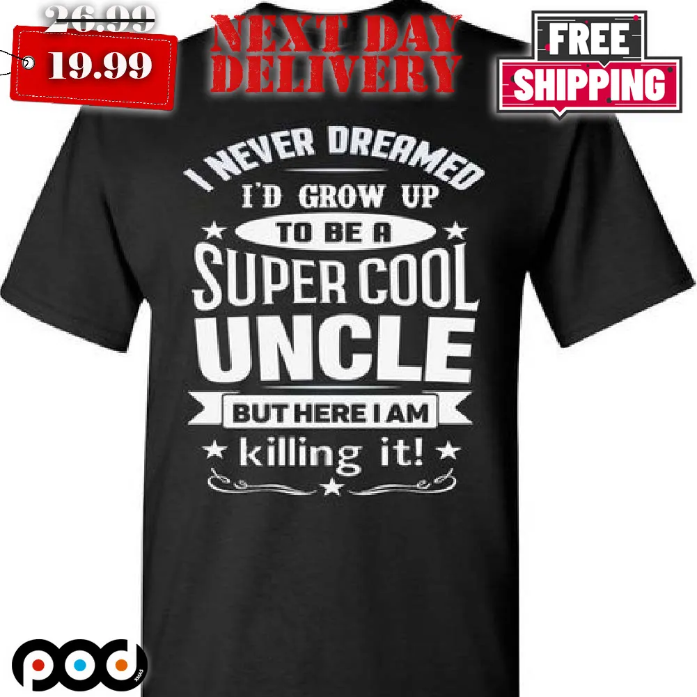 I Never Dreamed I'd Grow Up To Be A Super Cool Uncle But Here I Am Killing It Uncle Shirt