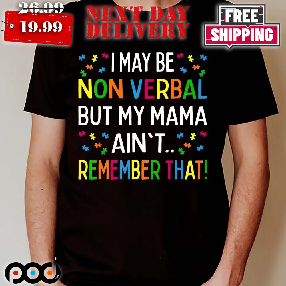 Imay Be Non Verbal But My Mama Ain't Remember That Shirt